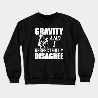 Climber - Gravity and I respectfully disagree w Crewneck Sweatshirt